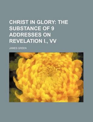 Book cover for Christ in Glory; The Substance of 9 Addresses on Revelation I., VV