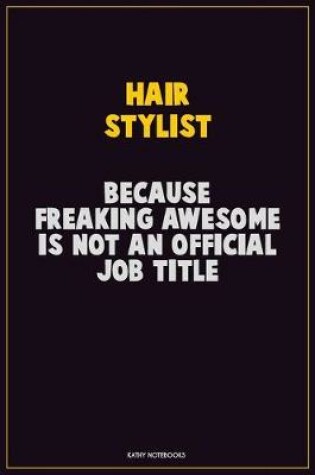 Cover of Hair Stylist, Because Freaking Awesome Is Not An Official Job Title