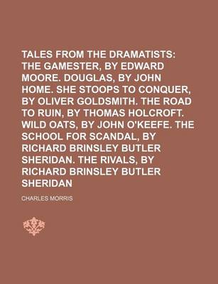 Book cover for Tales from the Dramatists; The Gamester, by Edward Moore. Douglas, by John Home. She Stoops to Conquer, by Oliver Goldsmith. the Road to Ruin, by Thom