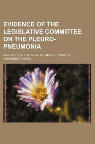 Cover of Evidence of the Legislative Committee on the Pleuro-Pneumonia