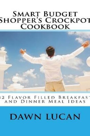 Cover of Smart Budget Shopper's Crockpot Cookbook: Featuring 52 Flavor Filled Meals