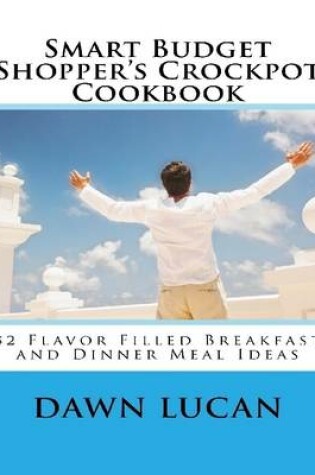 Cover of Smart Budget Shopper’s Crockpot Cookbook: Featuring 52 Flavor Filled Meals