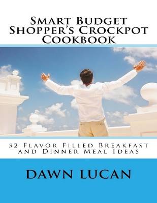 Book cover for Smart Budget Shopper’s Crockpot Cookbook: Featuring 52 Flavor Filled Meals