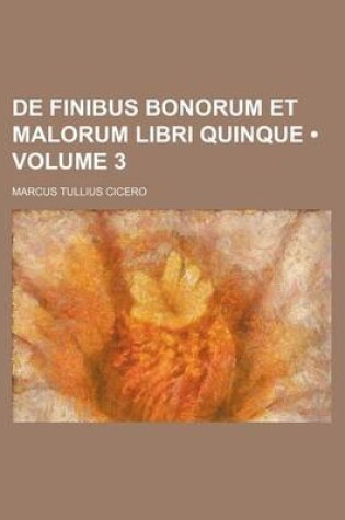 Cover of de Finibus Bonorum Et Malorum Libri Quinque (Volume 3)