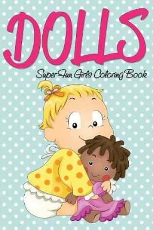 Cover of Dolls Super Fun Girls Coloring Book