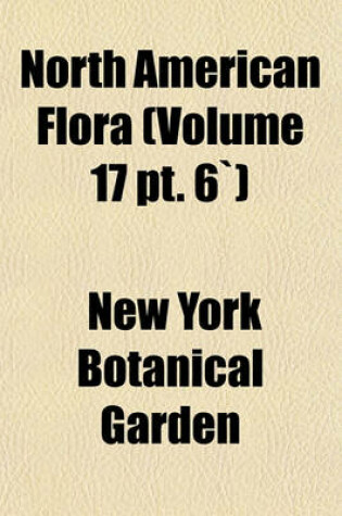 Cover of North American Flora (Volume 17 PT. 6)