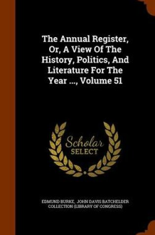 Cover of The Annual Register, Or, a View of the History, Politics, and Literature for the Year ..., Volume 51