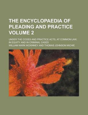 Book cover for The Encyclopaedia of Pleading and Practice; Under the Codes and Practice Acts, at Common Law, in Equity and in Criminal Cases Volume 2