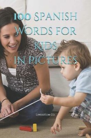 Cover of 100 Spanish Words for Kids in Pictures