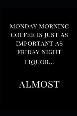 Cover of Monday Morning Coffee Is Just as Important as Friday Night Liquor... Almost