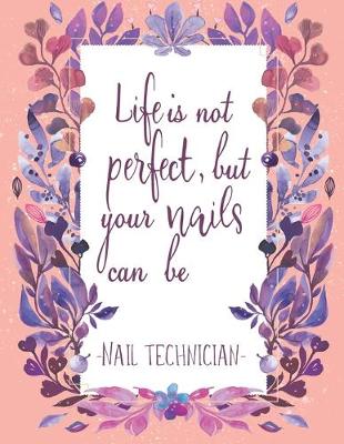 Book cover for Life Is Not Perfect, But Your Nails Can Be -Nail Technician-