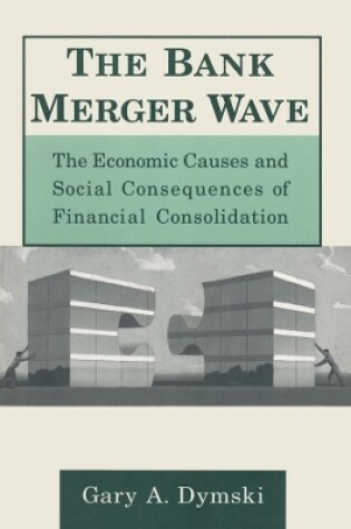 Cover of The Bank Merger Wave: The Economic Causes and Social Consequences of Financial Consolidation