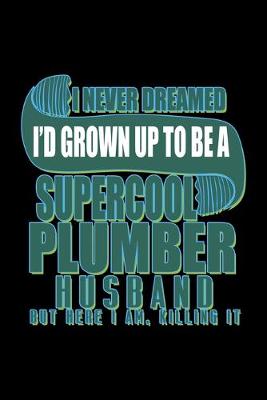 Book cover for I never dreamed i'd grown up to be a supercool plumber husband but here i am, killing it