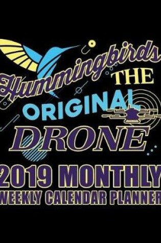 Cover of Hummingbirds the Original Drone 2019 Monthly Weekly Calendar Planner