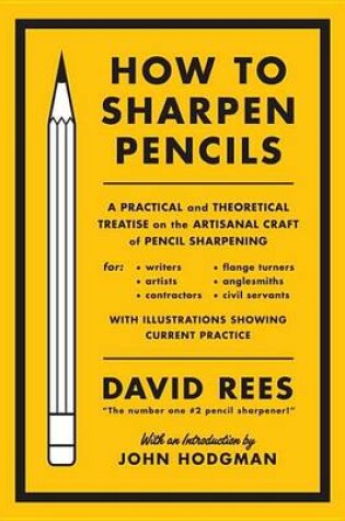 Cover of How to Sharpen Pencils: A Practical & Theoretical Treatise on the Artisanal Craft of Pencil Sharpening for Writers, Artists, Contractors, Flange Turners, Anglesmiths, & Civil Servants