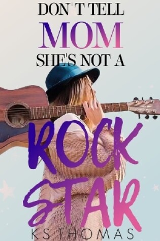 Cover of Don't Tell Mom She's Not A Rock Star