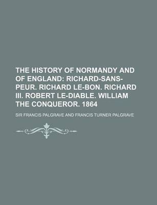 Book cover for The History of Normandy and of England; Richard-Sans-Peur. Richard Le-Bon. Richard III. Robert Le-Diable. William the Conqueror. 1864