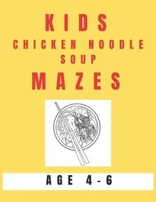 Book cover for Kids Chicken Noodle Soup Mazes Age 4-6