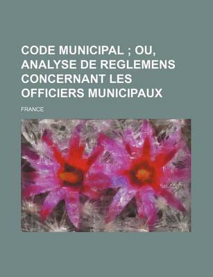 Book cover for Code Municipal; Ou, Analyse de Reglemens Concernant Les Officiers Municipaux