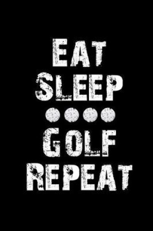 Cover of Eat Sleep Golf Repeat