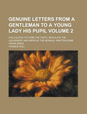 Book cover for Genuine Letters from a Gentleman to a Young Lady His Pupil; Calculated to Form the Taste, Regulate the Judgement and Improve the Morals. Written Some Years Since Volume 2