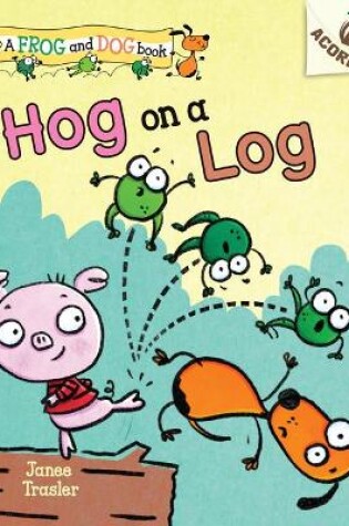 Cover of Hog on a Log: An Acorn Book (a Frog and Dog Book #3)