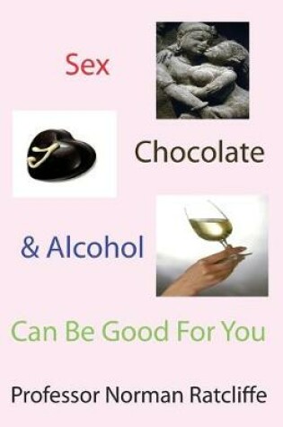 Cover of Sex, Chocolate & Alcohol Can Be Good For You