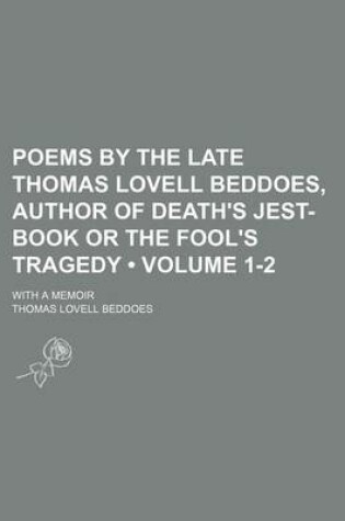 Cover of Poems by the Late Thomas Lovell Beddoes, Author of Death's Jest-Book or the Fool's Tragedy (Volume 1-2); With a Memoir