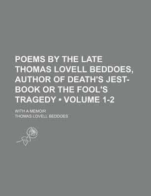 Book cover for Poems by the Late Thomas Lovell Beddoes, Author of Death's Jest-Book or the Fool's Tragedy (Volume 1-2); With a Memoir