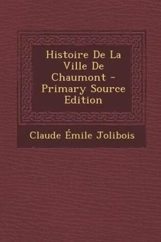 Cover of Histoire de La Ville de Chaumont - Primary Source Edition