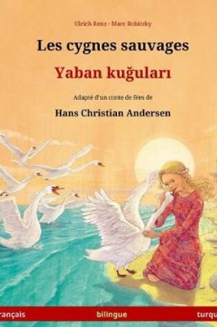 Cover of Les cygnes sauvages - Yaban kuudhere. Livre bilingue pour enfants adapte d'un conte de fees de Hans Christian Andersen (francais - turque)