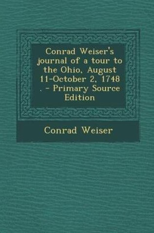 Cover of Conrad Weiser's Journal of a Tour to the Ohio, August 11-October 2, 1748 . - Primary Source Edition