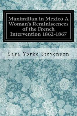 Book cover for Maximilian in Mexico A Woman's Reminiscences of the French Intervention 1862-1867