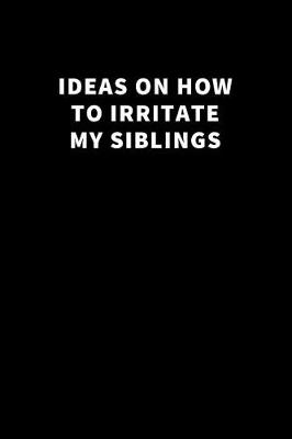 Book cover for Ideas on How to Irritate My Siblings