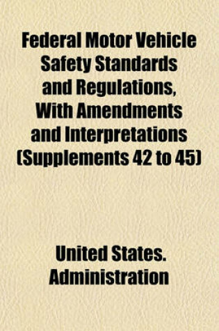 Cover of Federal Motor Vehicle Safety Standards and Regulations, with Amendments and Interpretations (Supplements 42 to 45)