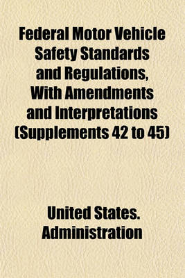 Book cover for Federal Motor Vehicle Safety Standards and Regulations, with Amendments and Interpretations (Supplements 42 to 45)