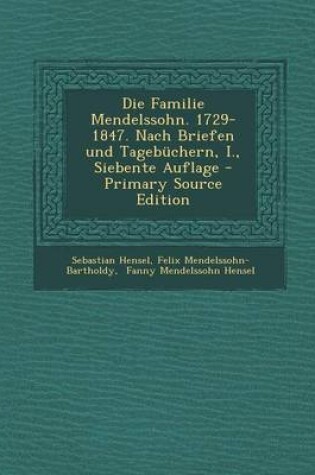 Cover of Die Familie Mendelssohn. 1729-1847. Nach Briefen Und Tagebuchern, I., Siebente Auflage - Primary Source Edition