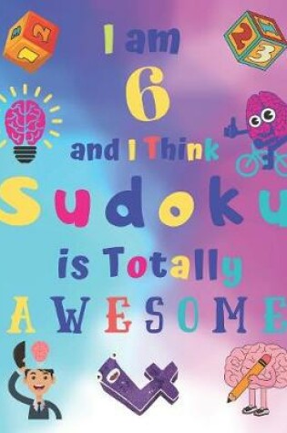 Cover of I am 6 and I Think Sudoku is Totally AWESOME