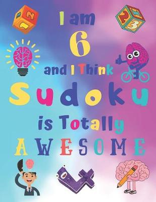 Book cover for I am 6 and I Think Sudoku is Totally AWESOME