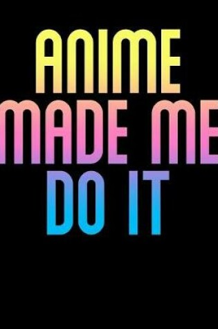 Cover of Anime Made Me Do It