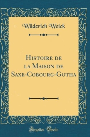 Cover of Histoire de la Maison de Saxe-Cobourg-Gotha (Classic Reprint)