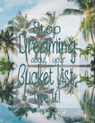 Book cover for Stop Dreaming About Your Bucket List, Live It! Bucket List Journal