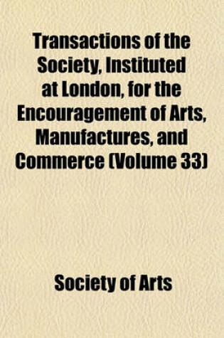 Cover of Transactions of the Society, Instituted at London, for the Encouragement of Arts, Manufactures, and Commerce (Volume 33)