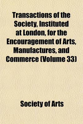 Book cover for Transactions of the Society, Instituted at London, for the Encouragement of Arts, Manufactures, and Commerce (Volume 33)