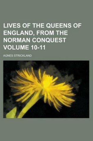 Cover of Lives of the Queens of England, from the Norman Conquest Volume 10-11