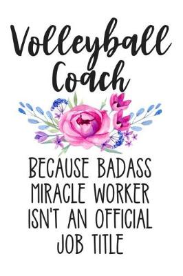Book cover for Volleyball Coach Because Badass Miracle Worker Isn't an Official Job Title