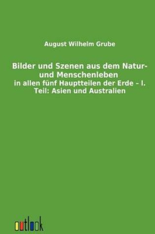 Cover of Bilder und Szenen aus dem Natur- und Menschenleben in allen fünf Hauptteilen der Erde - l. Teil