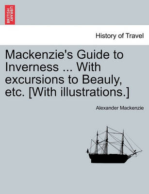 Book cover for MacKenzie's Guide to Inverness ... with Excursions to Beauly, Etc. [With Illustrations.]