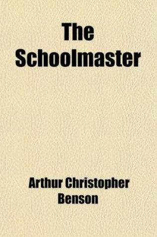 Cover of The Schoolmaster; A Commentary Upon the Aims and Methods of an Assistant-Master in a Public School