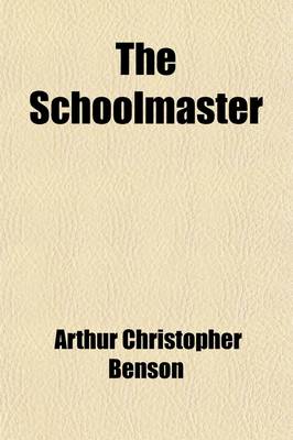 Book cover for The Schoolmaster; A Commentary Upon the Aims and Methods of an Assistant-Master in a Public School